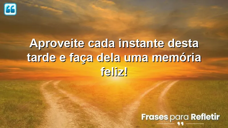 Mensagens de boa tarde alegre e feliz para criar memórias felizes.