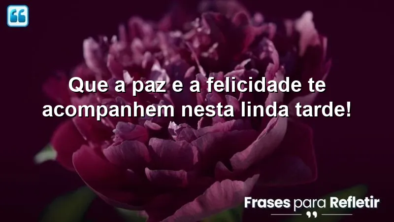 Mensagens de boa tarde carinhosa que transmitem paz e felicidade.