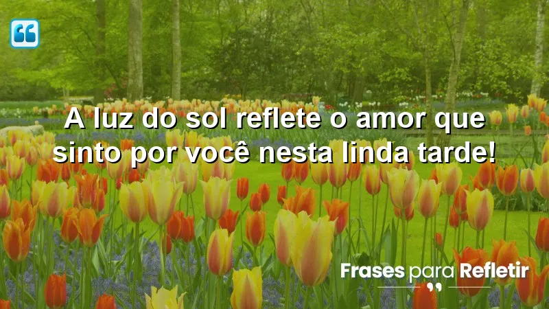 Mensagens de boa tarde com amor que refletem sentimentos e aquecem corações.