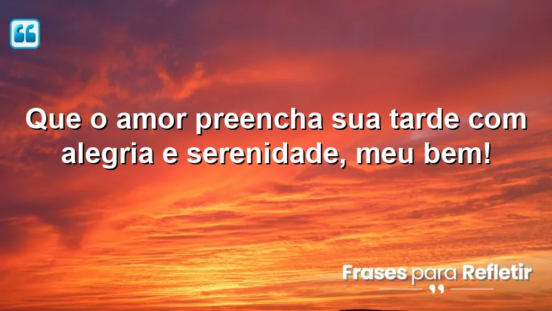 Mensagens de boa tarde com amor para espalhar carinho e alegria.