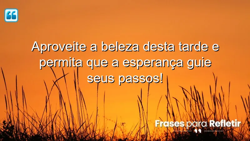 Mensagens de boa tarde com carinho e esperança para inspirar e motivar.