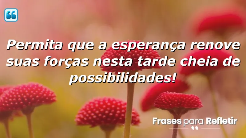 Mensagens de boa tarde com carinho e esperança para inspirar renovação e positividade.