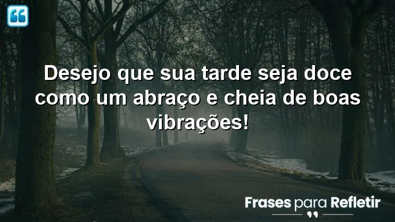 Mensagens de boa tarde com carinho e esperança para inspirar alegria e positividade.