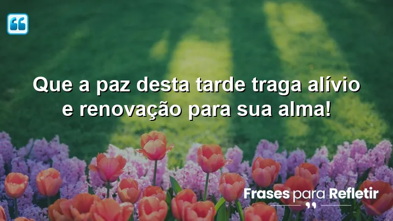 Mensagens de boa tarde com carinho e esperança que trazem paz e renovação para a alma.