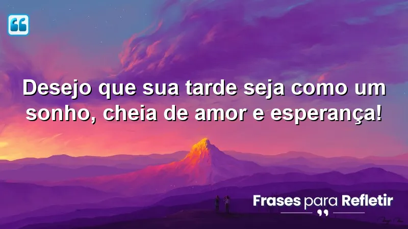 Mensagens de boa tarde com carinho e esperança para inspirar amor e positividade.