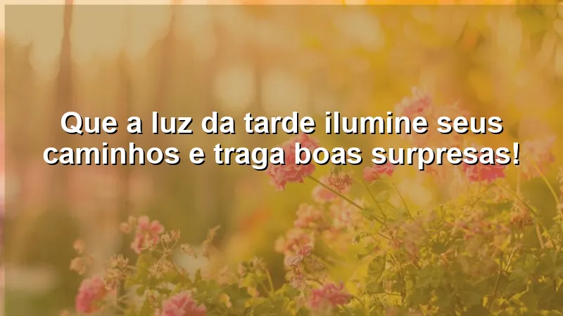 Mensagens de boa tarde com carinho e otimismo para iluminar seu dia e trazer boas surpresas.