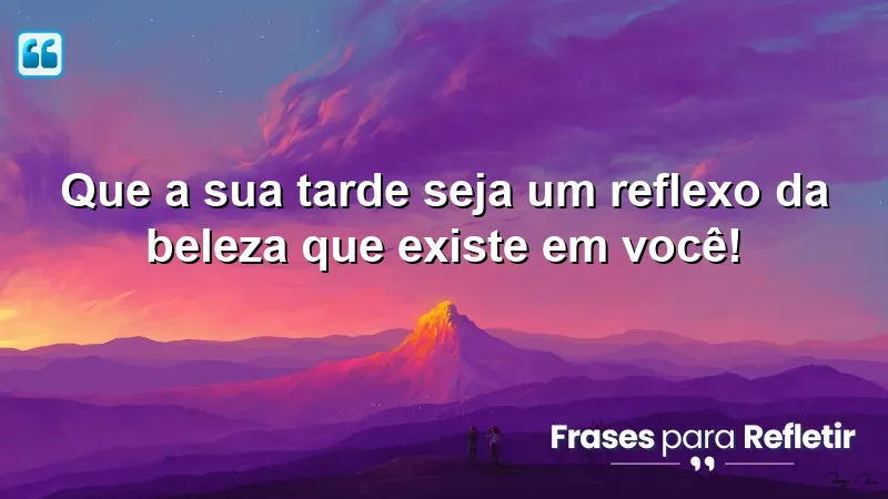 Mensagens de boa tarde com carinho e otimismo que refletem a beleza interna.