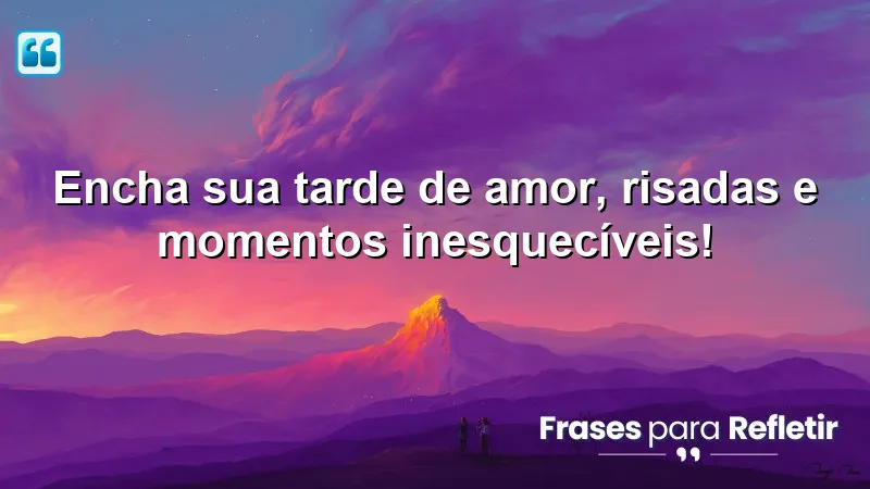 Mensagens de boa tarde com carinho e otimismo, inspirando amor e felicidade.