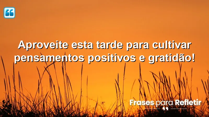 Mensagens de boa tarde com carinho e otimismo para inspirar gratidão e positividade.