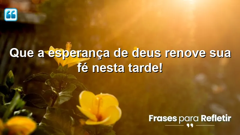 Mensagens de boa tarde com Deus: renove sua fé e esperança.