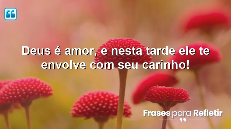 Mensagens de boa tarde com Deus, amor divino e carinho.