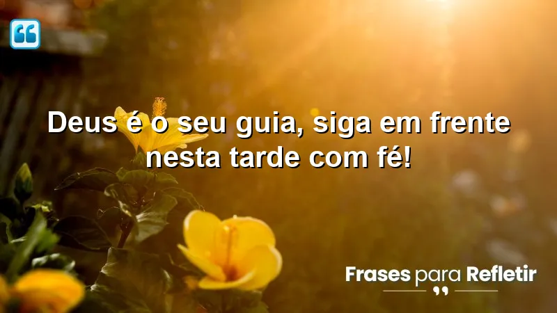 Mensagens de boa tarde com Deus: fé e esperança em cada passo.