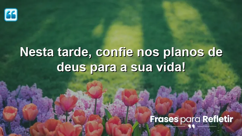 Mensagens de boa tarde com Deus - Confiança nos planos divinos.