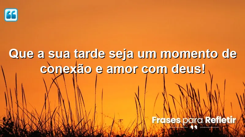 Mensagens de boa tarde com Deus para fortalecer sua fé e amor.