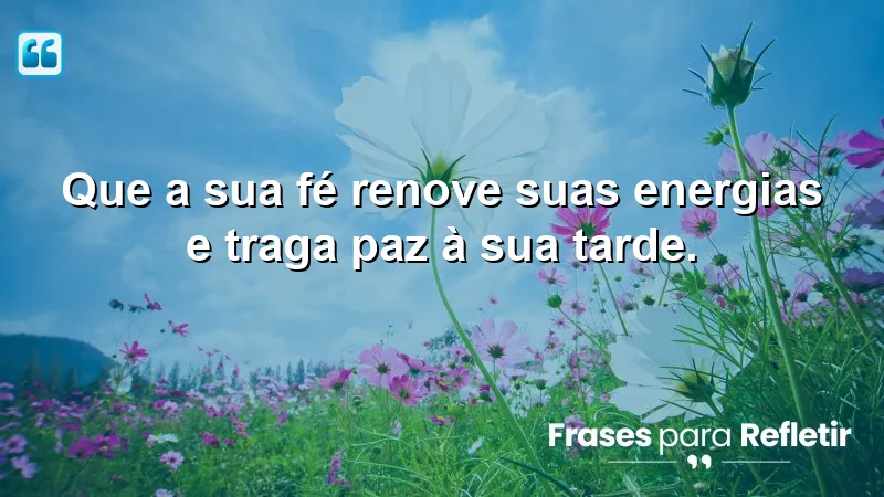 Mensagens de boa tarde com Deus para WhatsApp: renove suas energias e encontre paz interior.