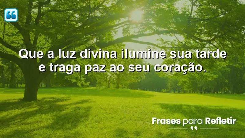 Que a luz divina ilumine sua tarde e traga paz ao seu coração.