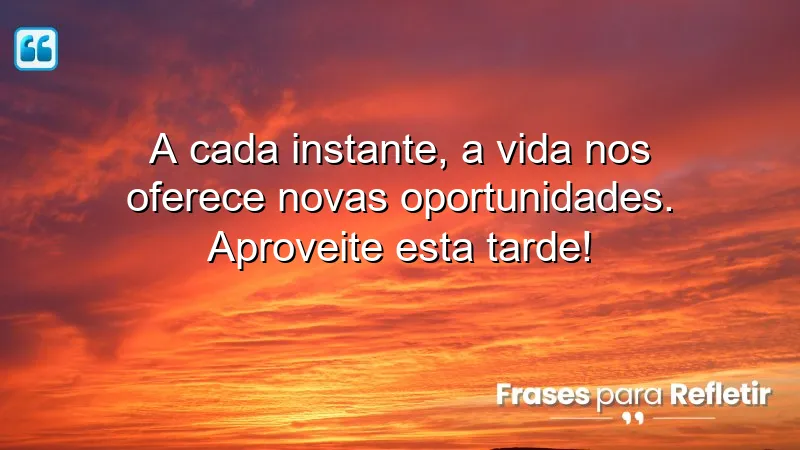 Mensagens de boa tarde com frases otimistas que inspiram a aproveitar oportunidades.