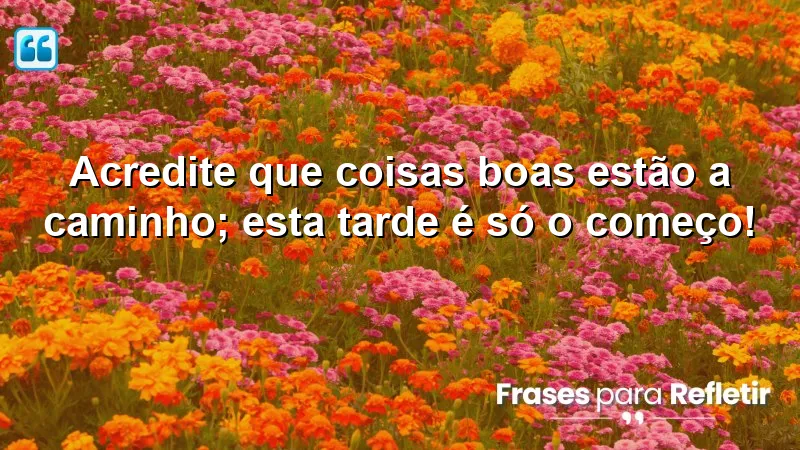 Mensagens de boa tarde com frases otimistas que inspiram esperança e positividade.