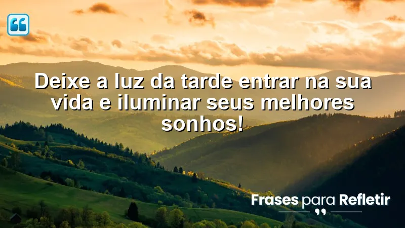 Mensagens de boa tarde com frases otimistas para inspirar e iluminar seus sonhos.