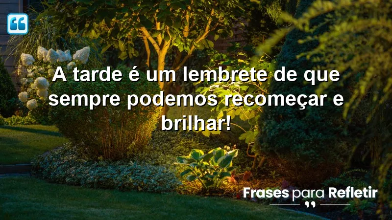 Mensagens de boa tarde com frases otimistas que inspiram recomeços e brilho pessoal.