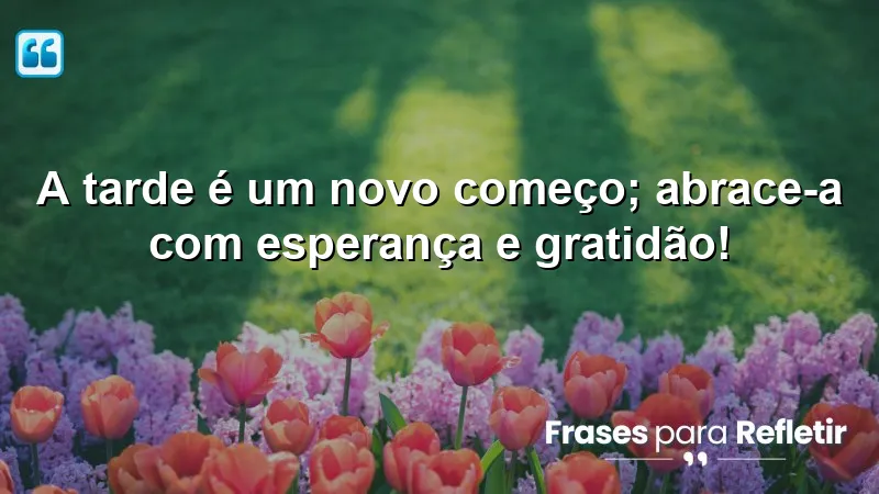 Mensagens de boa tarde com frases otimistas para inspirar renovação e gratidão.