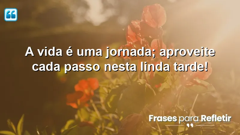 Mensagens de boa tarde com frases otimistas que inspiram a viver cada momento com gratidão.