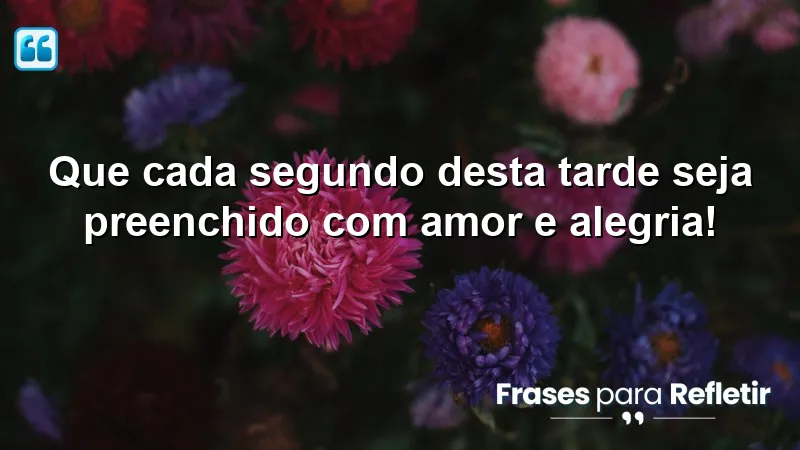 Mensagens de boa tarde com frases otimistas que inspiram amor e alegria.