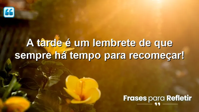 Mensagens de boa tarde com otimismo que inspiram recomeços e renovação.