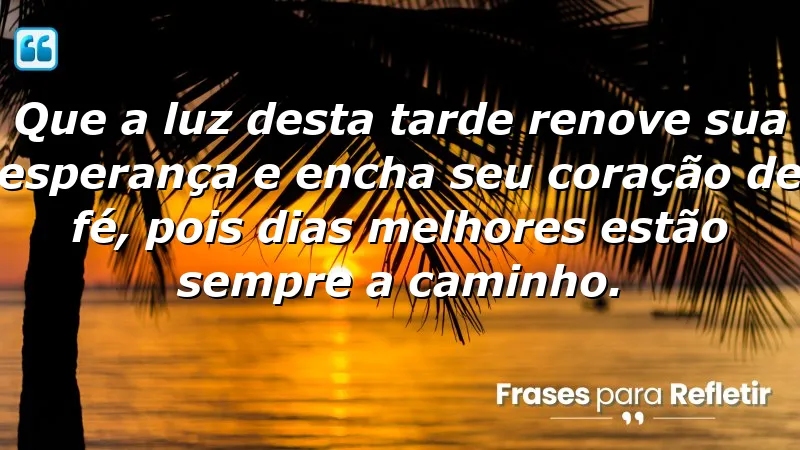 Mensagens de boa tarde com otimismo e fé para inspirar renovação e positividade.