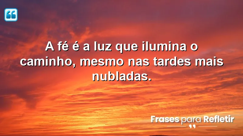 Mensagens de boa tarde com otimismo e fé: a luz da fé ilumina nossos caminhos.