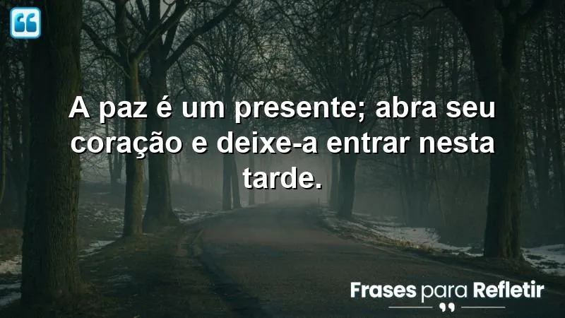 Mensagens de boa tarde com paz, convidando à reflexão e acolhimento da tranquilidade.