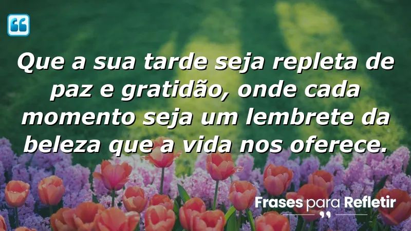 Mensagens de boa tarde com paz e gratidão, refletindo momentos de beleza e tranquilidade.