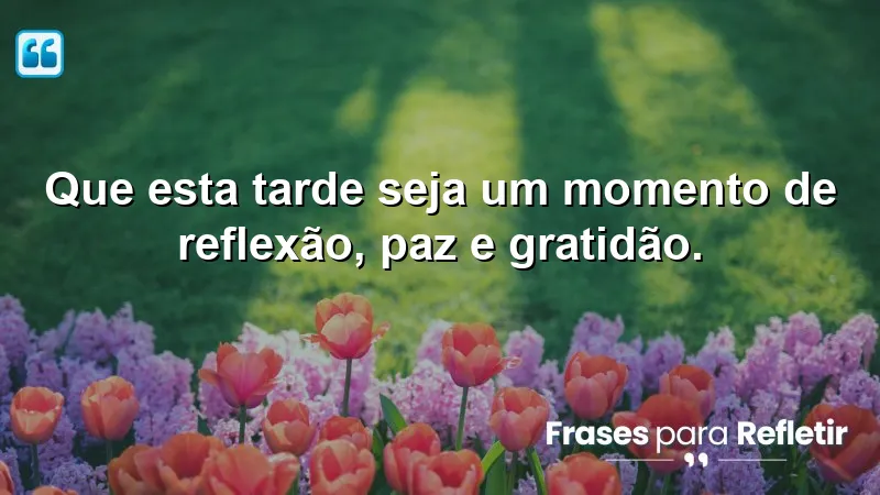 Mensagens de boa tarde com paz e gratidão para inspirar reflexão e harmonia.