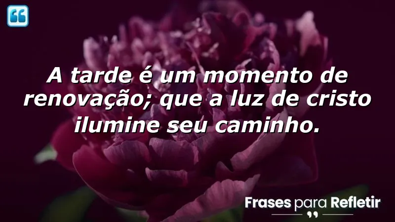 Mensagens de boa tarde com reflexão cristã: luz de Cristo ilumina nossos caminhos.