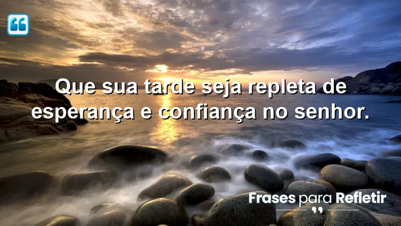 Mensagens de boa tarde com reflexão cristã: esperança e confiança no Senhor.