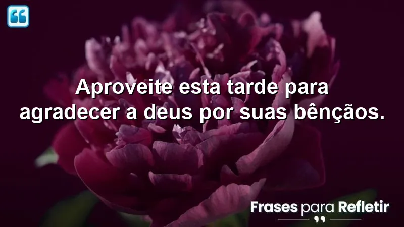 Mensagens de boa tarde com reflexão cristã: Agradeça a Deus por Suas bênçãos.