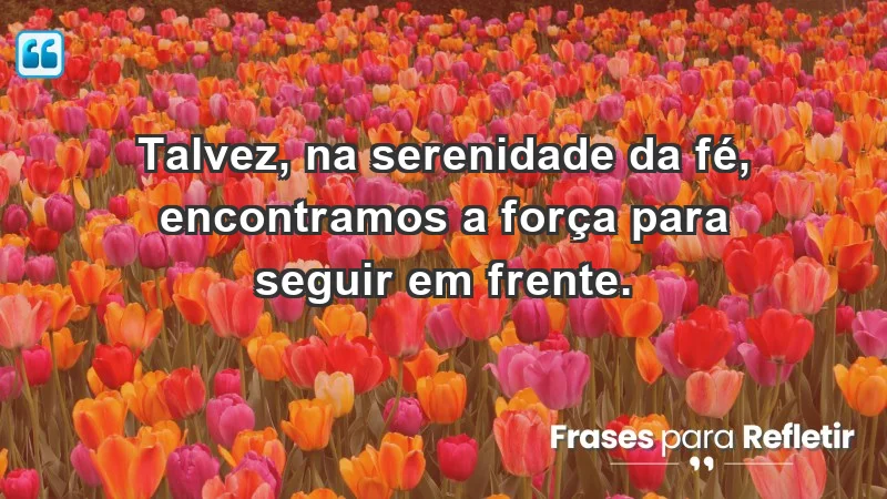 Para superar a perda de um ente querido - Talvez, na serenidade da fé, encontramos a força para seguir em frente.