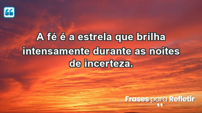 Para fortalecer a confiança em tempos de incerteza - A fé é a estrela que brilha intensamente durante as noites de incerteza.