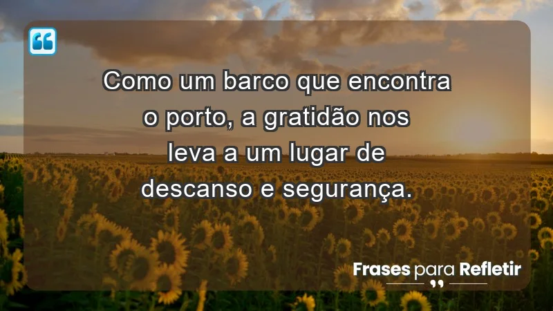 Para inspirar a gratidão diária - Como um barco que encontra o porto, a gratidão nos leva a um lugar de descanso e segurança.