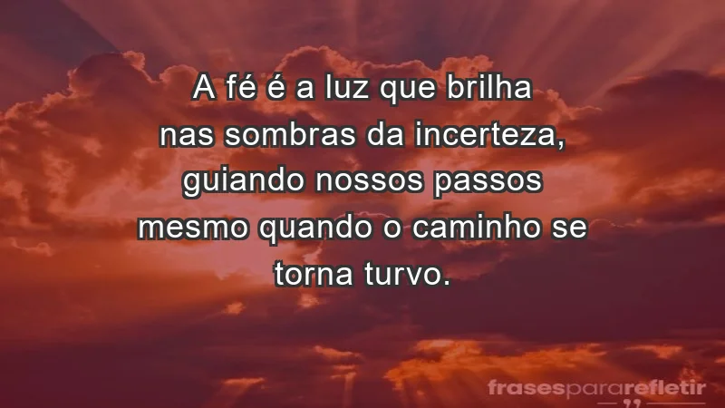 - A fé é a luz que brilha nas sombras da incerteza, guiando nossos passos mesmo quando o caminho se torna turvo.