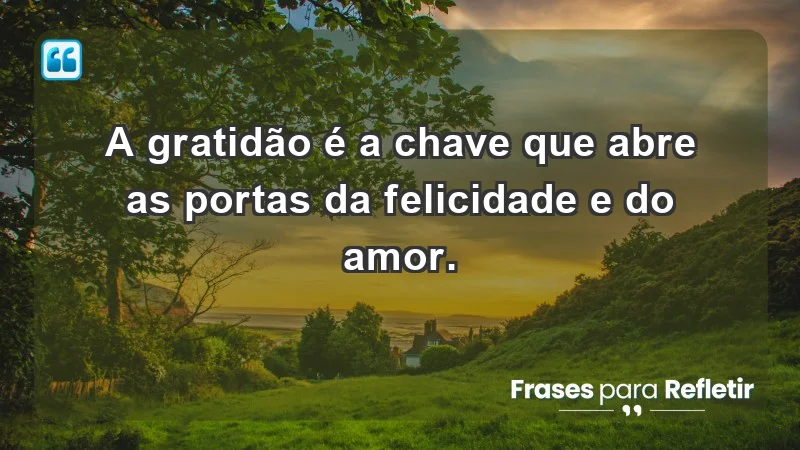 - A gratidão é a chave que abre as portas da felicidade e do amor.