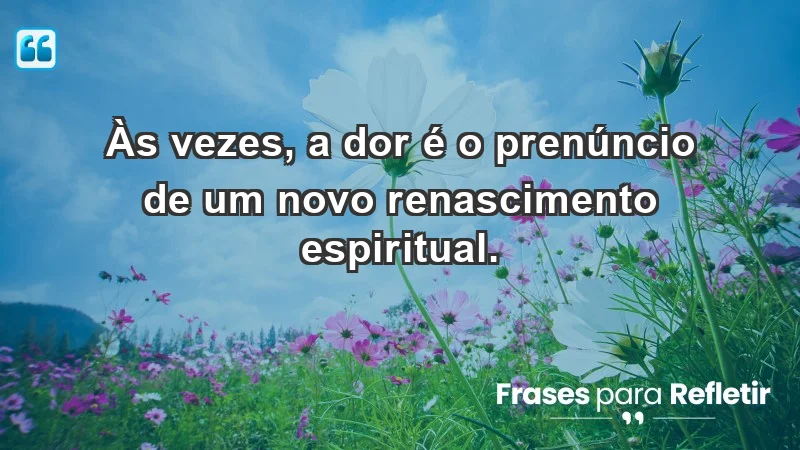 Para superar a perda de um ente querido - Às vezes, a dor é o prenúncio de um novo renascimento espiritual.