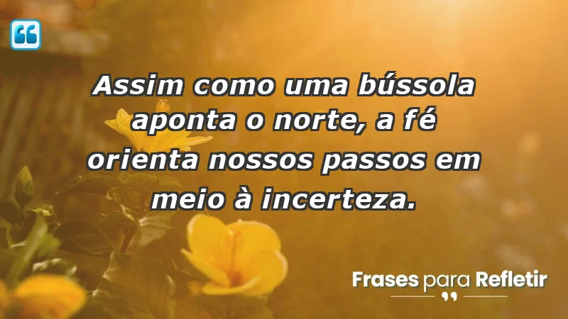 Para fortalecer a confiança em tempos de incerteza - Assim como uma bússola aponta o norte, a fé orienta nossos passos em meio à incerteza.