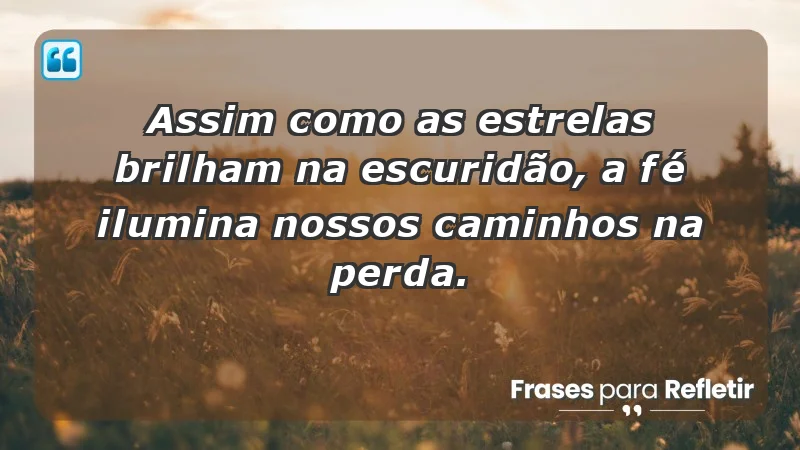 Para superar a perda de um ente querido - Assim como as estrelas brilham na escuridão, a fé ilumina nossos caminhos na perda.