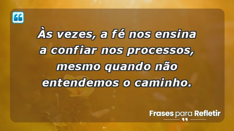 Para fortalecer a confiança em tempos de incerteza - Às vezes, a fé nos ensina a confiar nos processos, mesmo quando não entendemos o caminho.