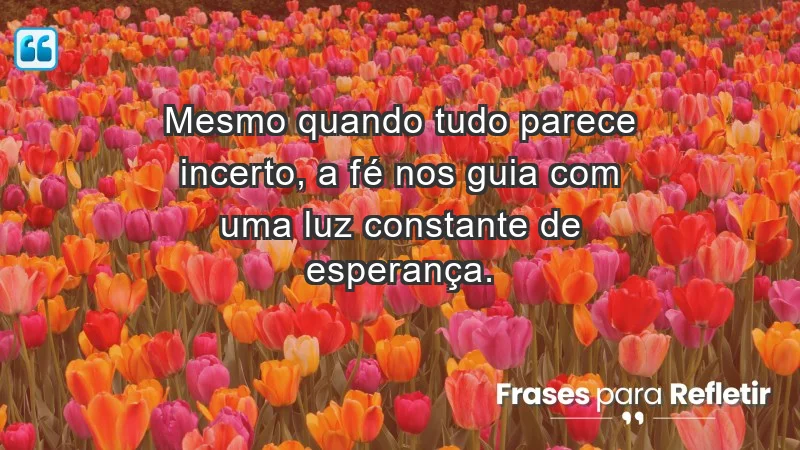 Para fortalecer a confiança em tempos de incerteza - Mesmo quando tudo parece incerto, a fé nos guia com uma luz constante de esperança.