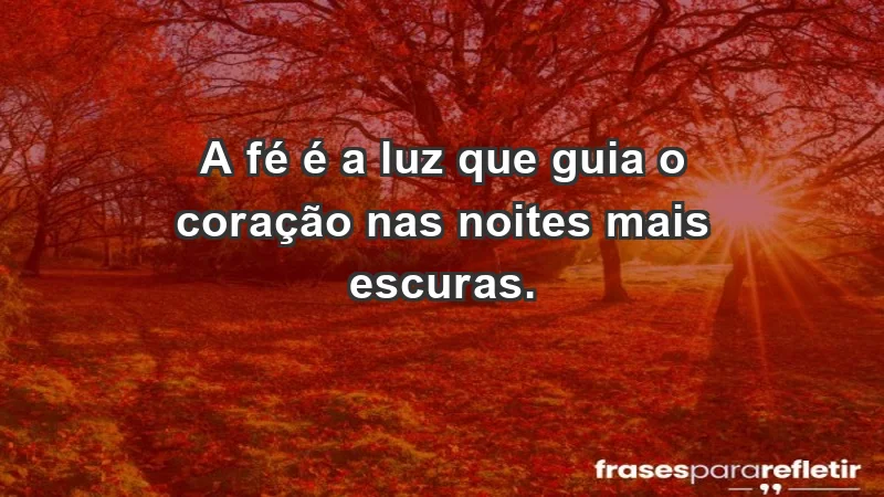 - A fé é a luz que guia o coração nas noites mais escuras.