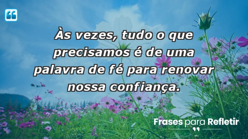 Para fortalecer a confiança em tempos de incerteza - Às vezes, tudo o que precisamos é de uma palavra de fé para renovar nossa confiança.