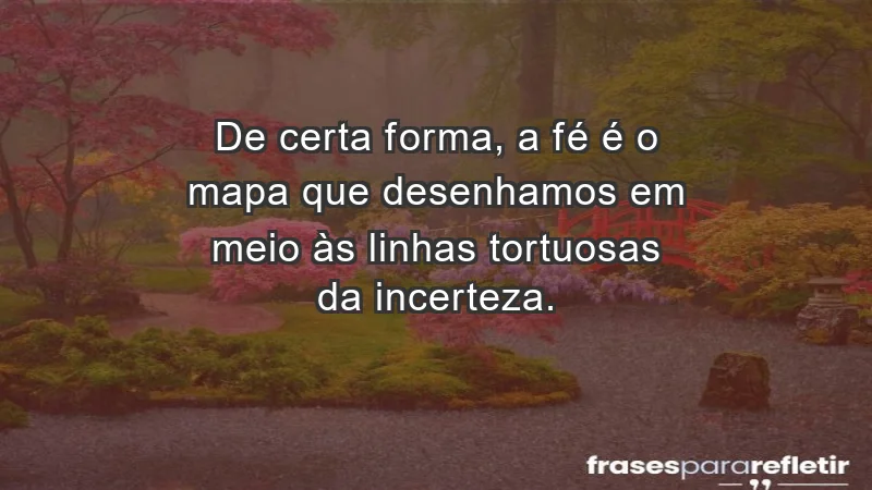 Para fortalecer a confiança em tempos de incerteza - De certa forma, a fé é o mapa que desenhamos em meio às linhas tortuosas da incerteza.