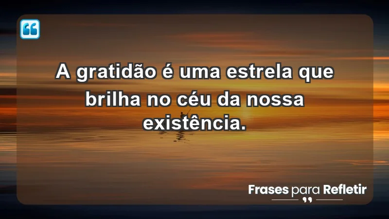 - A gratidão é uma estrela que brilha no céu da nossa existência.